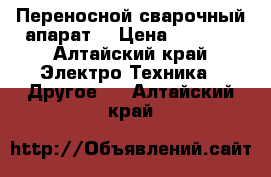 Переносной сварочный апарат, › Цена ­ 5 000 - Алтайский край Электро-Техника » Другое   . Алтайский край